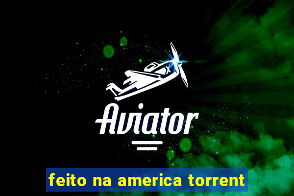 feito na america torrent